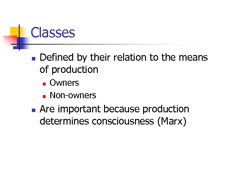 Classes n Defined by their relation to the means of production n Owners Non-owners
