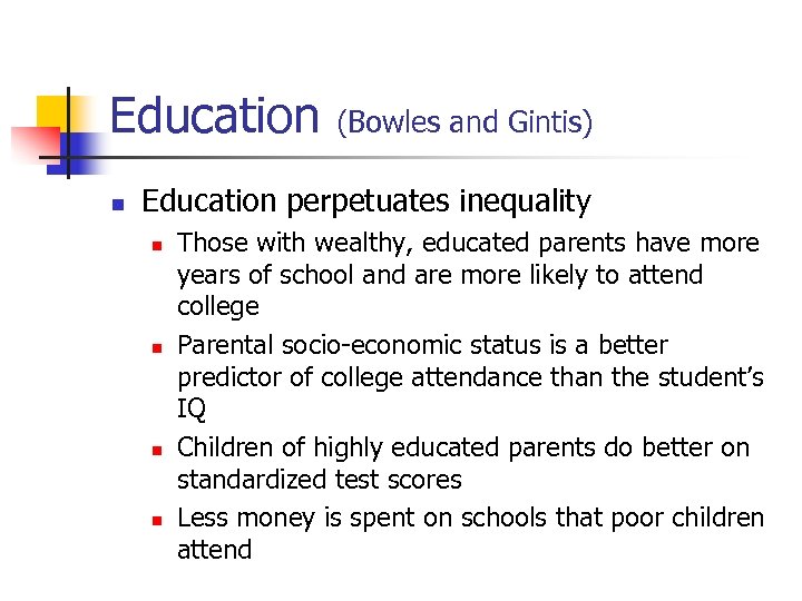 Education n (Bowles and Gintis) Education perpetuates inequality n n Those with wealthy, educated