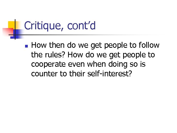 Critique, cont’d n How then do we get people to follow the rules? How