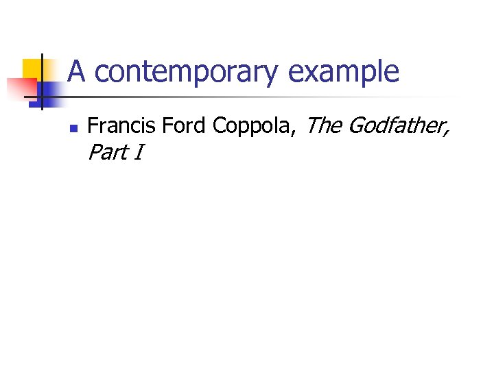 A contemporary example n Francis Ford Coppola, The Godfather, Part I 