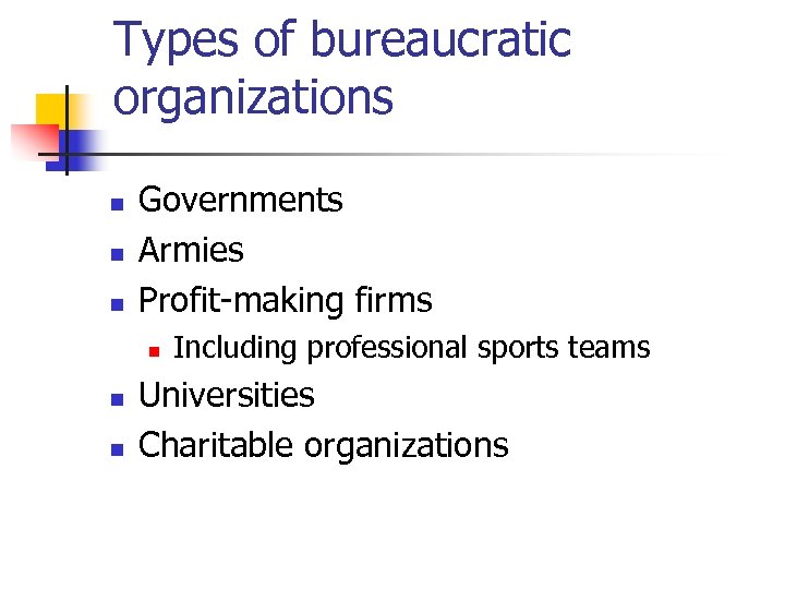 Types of bureaucratic organizations n n n Governments Armies Profit-making firms n n n