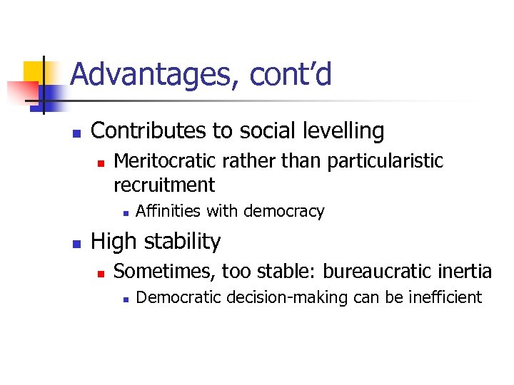 Advantages, cont’d n Contributes to social levelling n Meritocratic rather than particularistic recruitment n