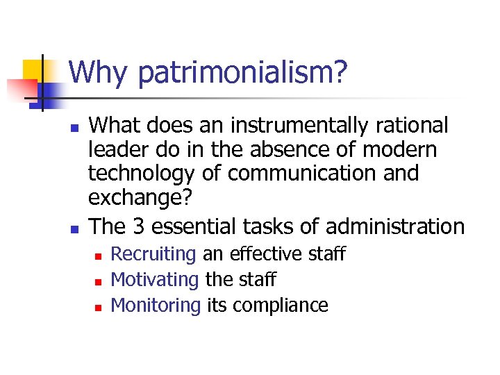 Why patrimonialism? n n What does an instrumentally rational leader do in the absence