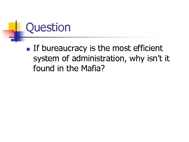 Question n If bureaucracy is the most efficient system of administration, why isn’t it