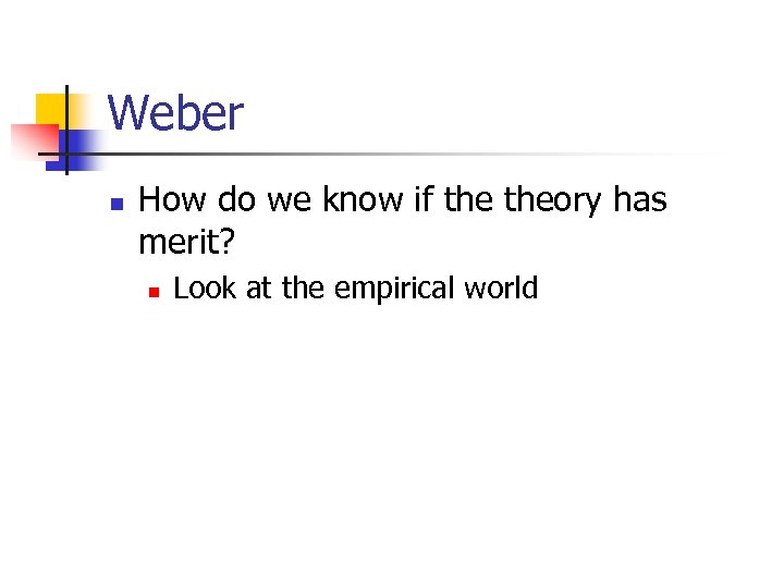 Weber n How do we know if theory has merit? n Look at the