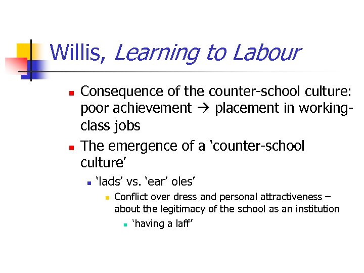 Willis, Learning to Labour n n Consequence of the counter-school culture: poor achievement placement