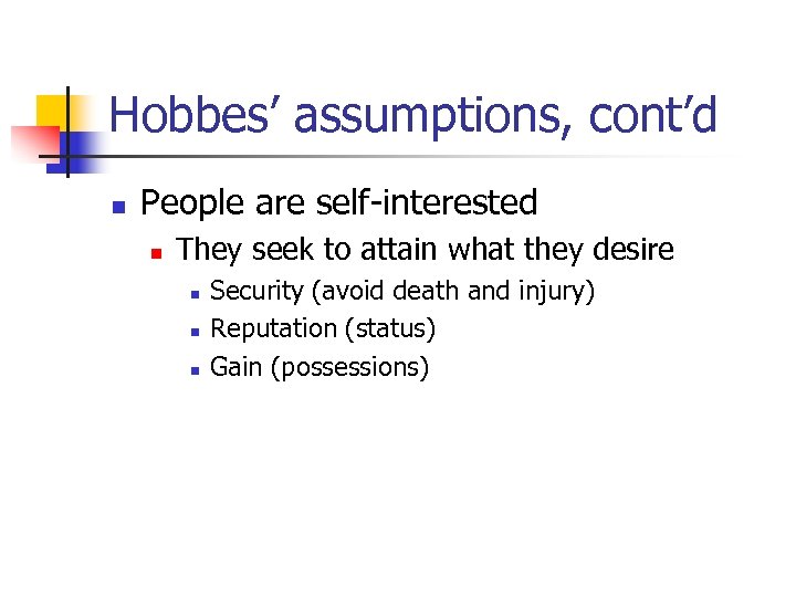 Hobbes’ assumptions, cont’d n People are self-interested n They seek to attain what they