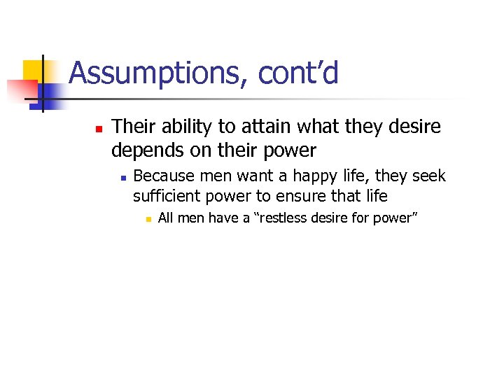 Assumptions, cont’d n Their ability to attain what they desire depends on their power