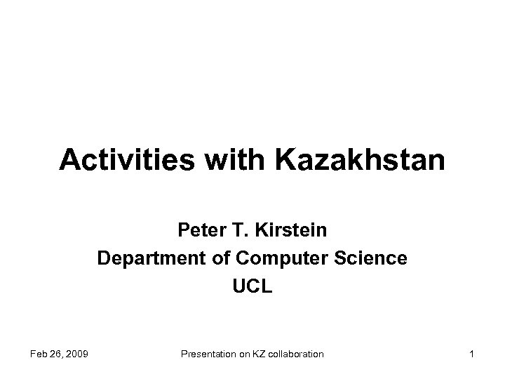 Activities with Kazakhstan Peter T. Kirstein Department of Computer Science UCL Feb 26, 2009