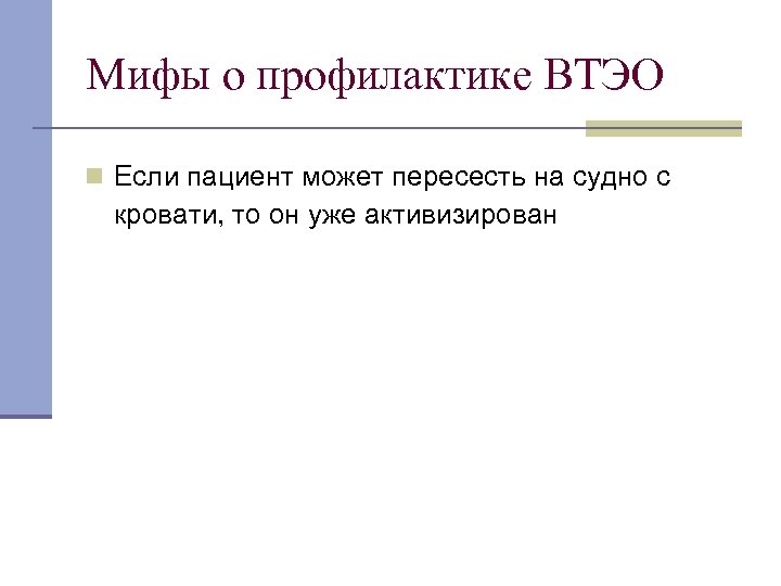 Мифы о профилактике ВТЭО n Если пациент может пересесть на судно с кровати, то