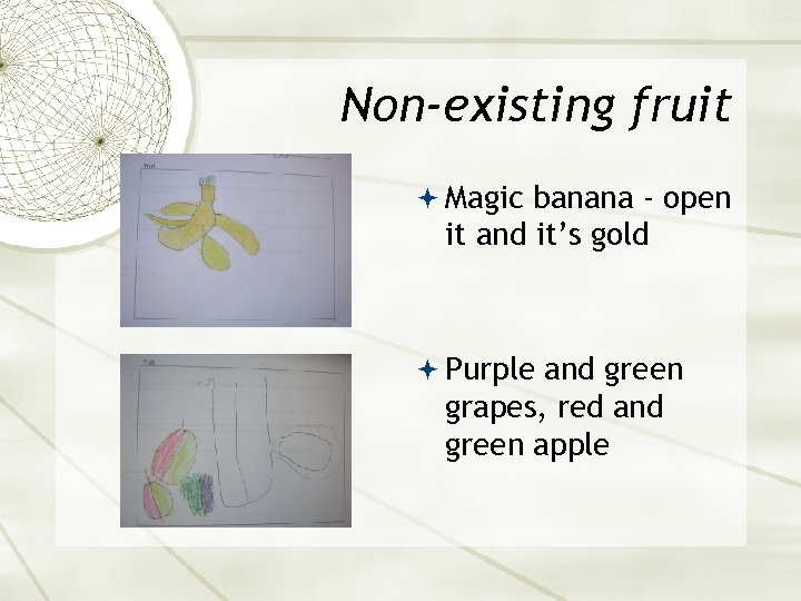 Non-existing fruit Magic banana - open it and it’s gold Purple and green grapes,