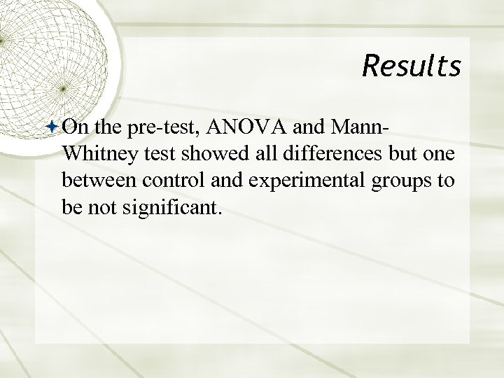 Results On the pre-test, ANOVA and Mann- Whitney test showed all differences but one