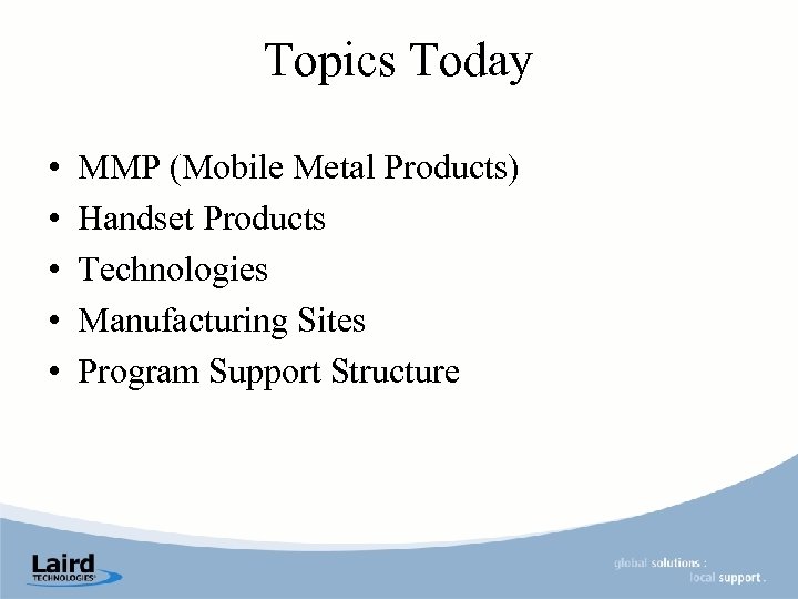 Topics Today • • • MMP (Mobile Metal Products) Handset Products Technologies Manufacturing Sites