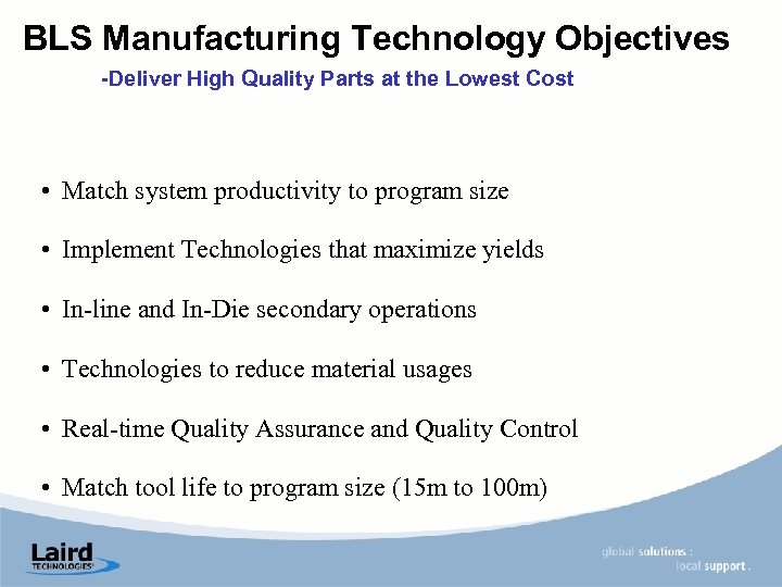 BLS Manufacturing Technology Objectives -Deliver High Quality Parts at the Lowest Cost • Match