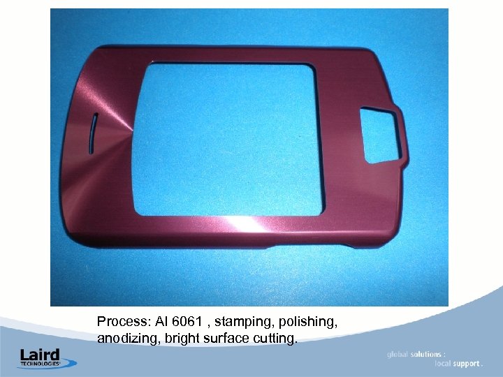 Process: Al 6061 , stamping, polishing, anodizing, bright surface cutting. 