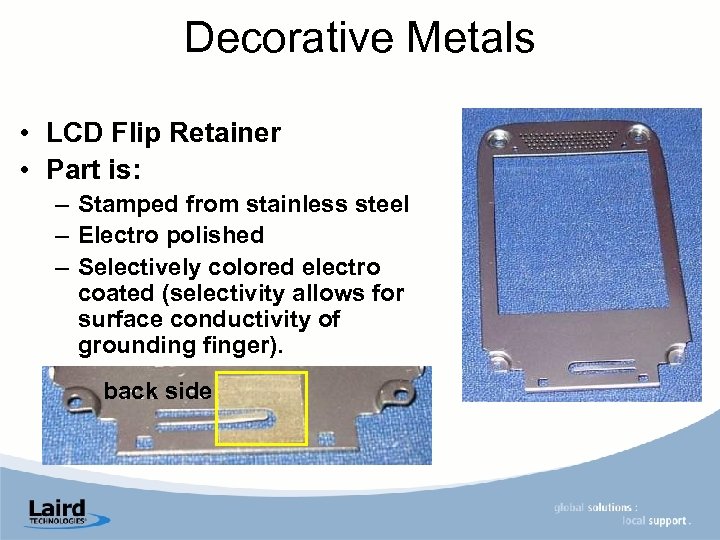 Decorative Metals • LCD Flip Retainer • Part is: – Stamped from stainless steel