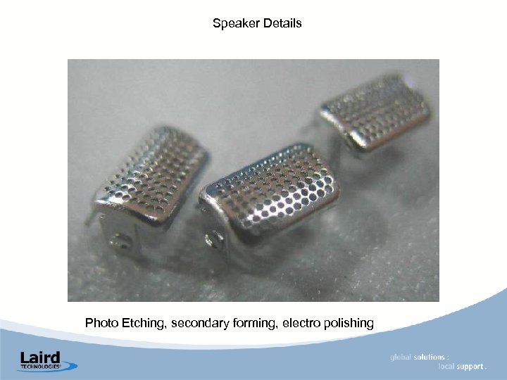 Speaker Details Photo Etching, secondary forming, electro polishing 