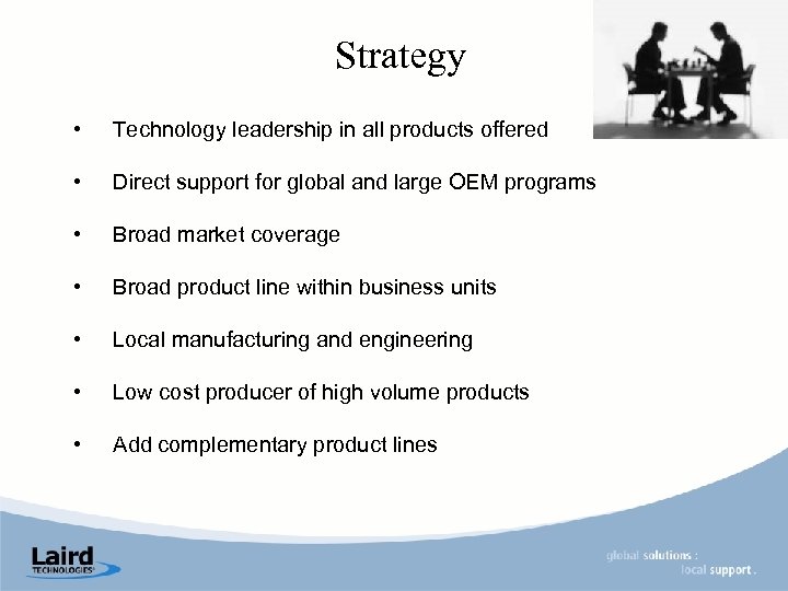 Strategy • Technology leadership in all products offered • Direct support for global and