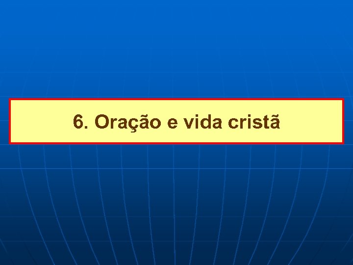 6. Oração e vida cristã 