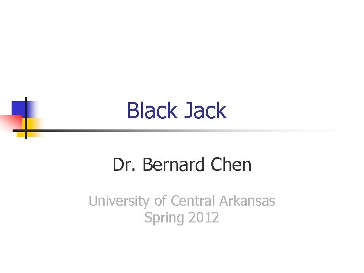 Black Jack Dr. Bernard Chen University of Central Arkansas Spring 2012 