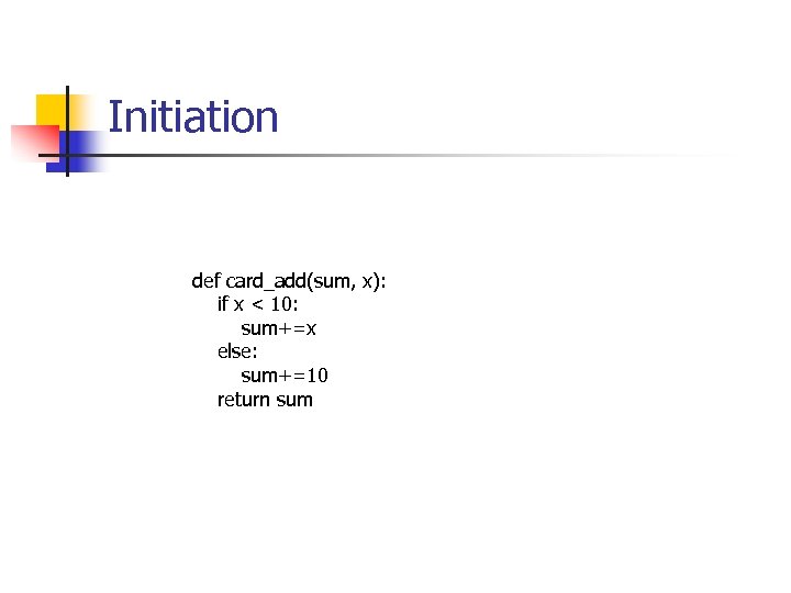 Initiation def card_add(sum, x): if x < 10: sum+=x else: sum+=10 return sum 