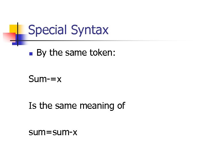 Special Syntax n By the same token: Sum-=x Is the same meaning of sum=sum-x