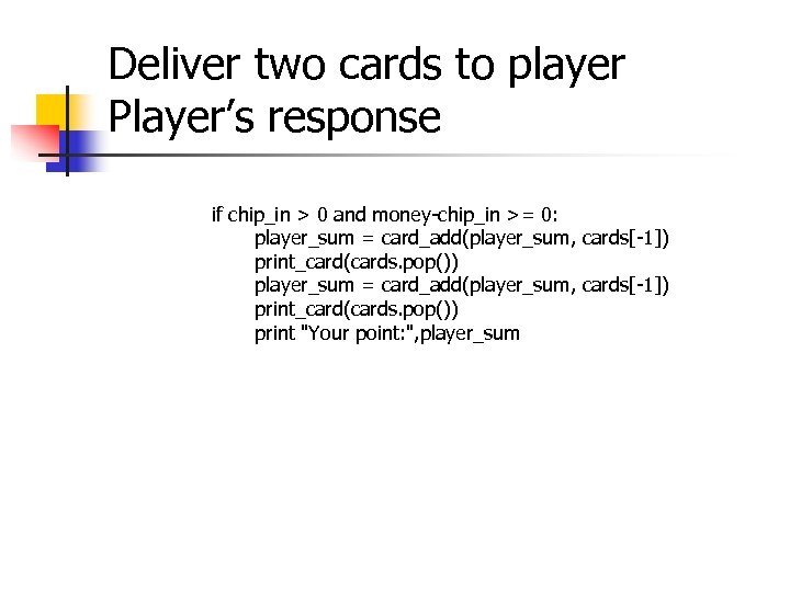 Deliver two cards to player Player’s response if chip_in > 0 and money-chip_in >=