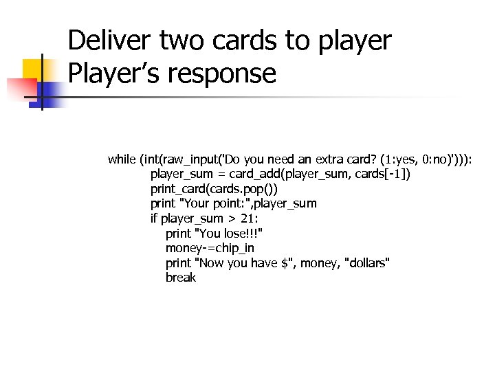 Deliver two cards to player Player’s response while (int(raw_input('Do you need an extra card?