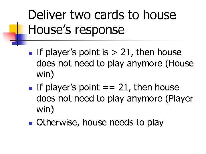 Deliver two cards to house House’s response n n n If player’s point is