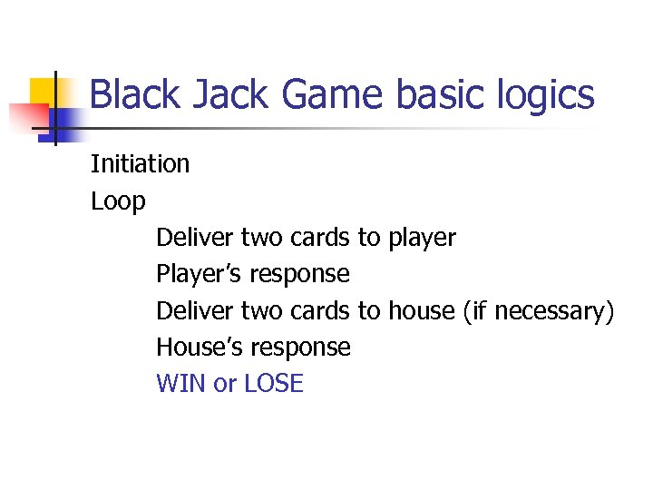 Black Jack Game basic logics Initiation Loop Deliver two cards to player Player’s response