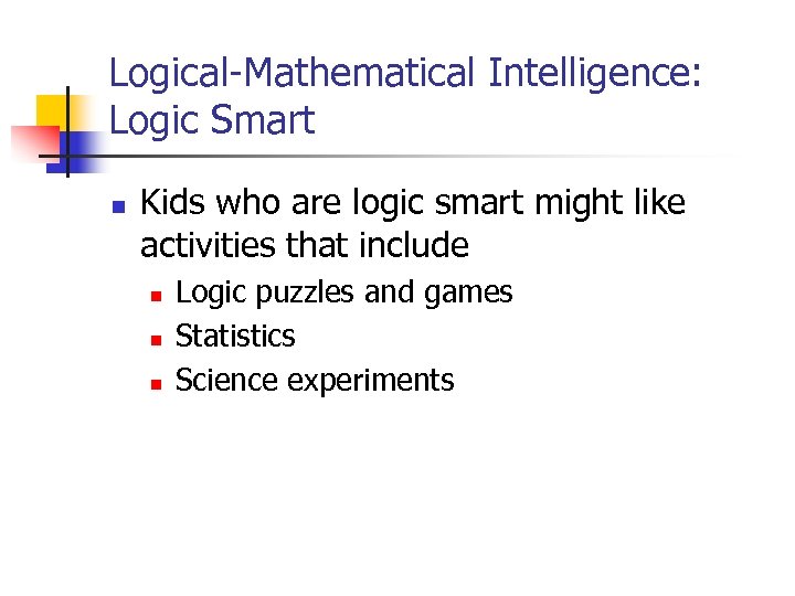 Logical-Mathematical Intelligence: Logic Smart n Kids who are logic smart might like activities that