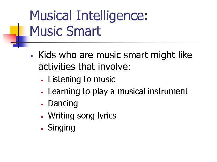 Musical Intelligence: Music Smart § Kids who are music smart might like activities that