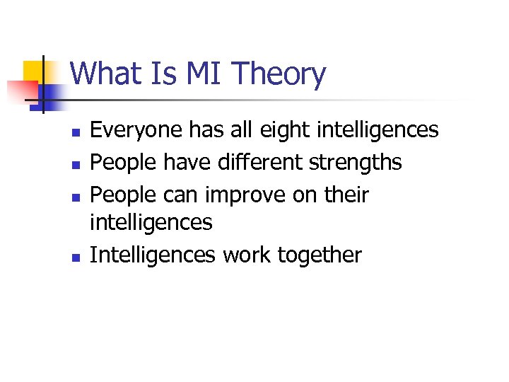 What Is MI Theory n n Everyone has all eight intelligences People have different
