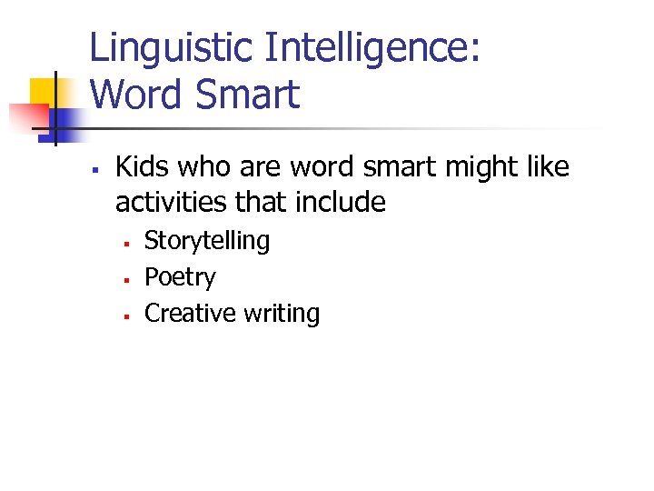 Linguistic Intelligence: Word Smart § Kids who are word smart might like activities that