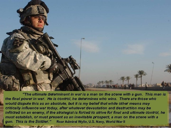 “The ultimate determinant in war is a man on the scene with a gun.