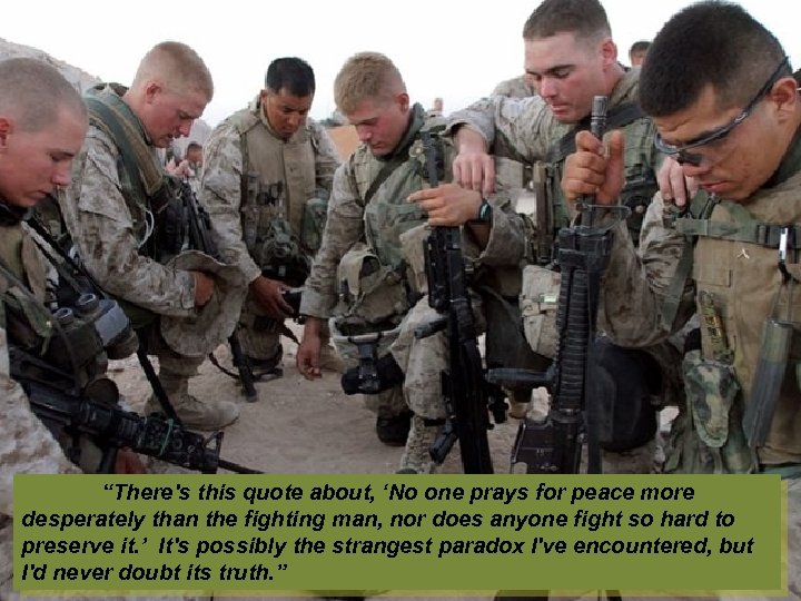 “There's this quote about, ‘No one prays for peace more desperately than the fighting