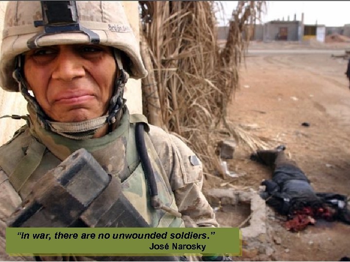  “In war, there are no unwounded soldiers. ” José Narosky 