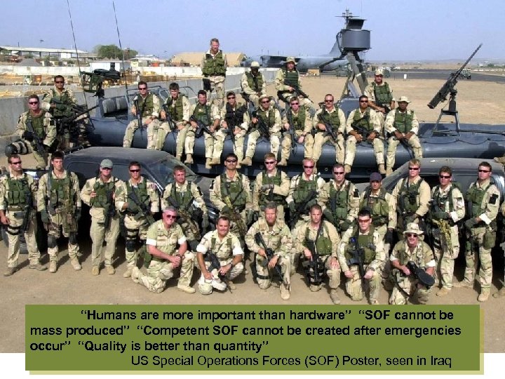 “Humans are more important than hardware” “SOF cannot be mass produced” “Competent SOF cannot
