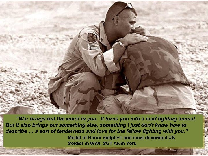  “War brings out the worst in you. It turns you into a mad
