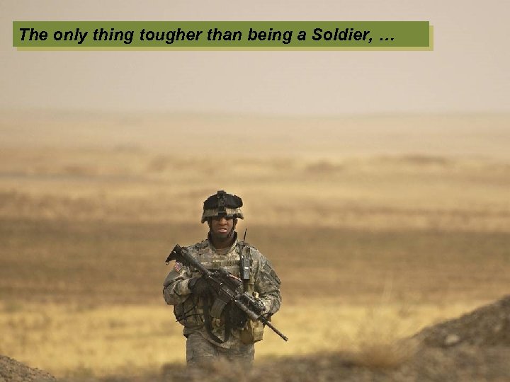 The only thing tougher than being a Soldier, … 