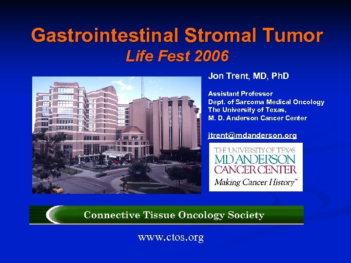 Gastrointestinal Stromal Tumor Life Fest 2006 Jon Trent, MD, Ph. D Assistant Professor Dept.