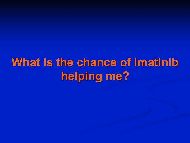 What is the chance of imatinib helping me? 