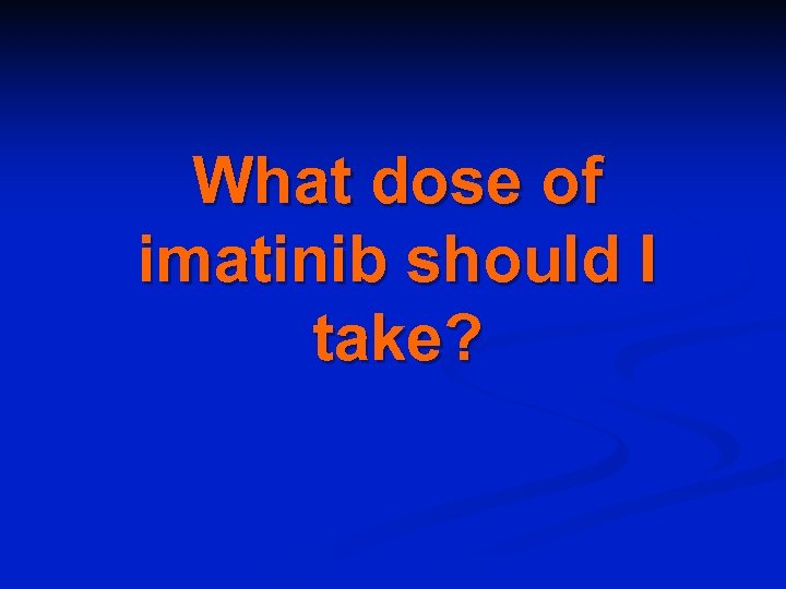 What dose of imatinib should I take? 