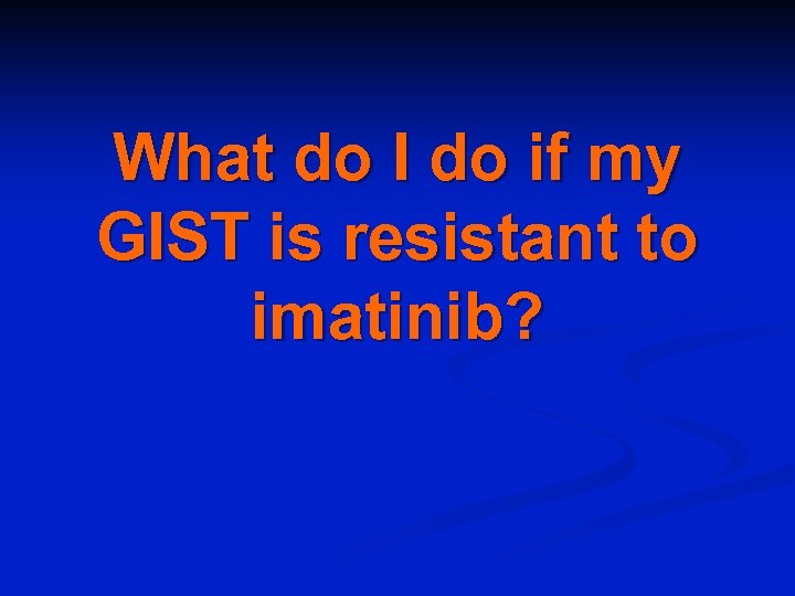 What do I do if my GIST is resistant to imatinib? 