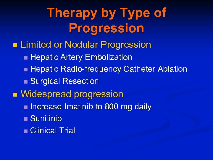 Therapy by Type of Progression n Limited or Nodular Progression Hepatic Artery Embolization n