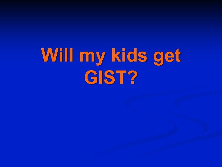 Will my kids get GIST? 