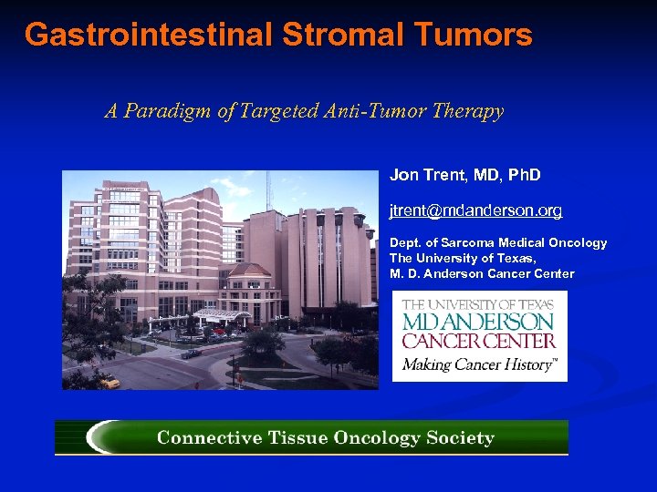 Gastrointestinal Stromal Tumors A Paradigm of Targeted Anti-Tumor Therapy Jon Trent, MD, Ph. D
