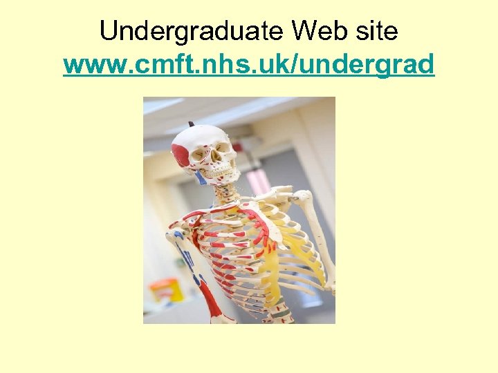 Undergraduate Web site www. cmft. nhs. uk/undergrad 