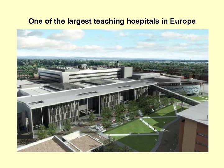 One of the largest teaching hospitals in Europe 