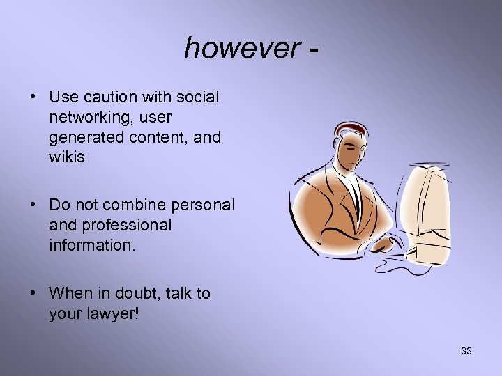 however • Use caution with social networking, user generated content, and wikis • Do